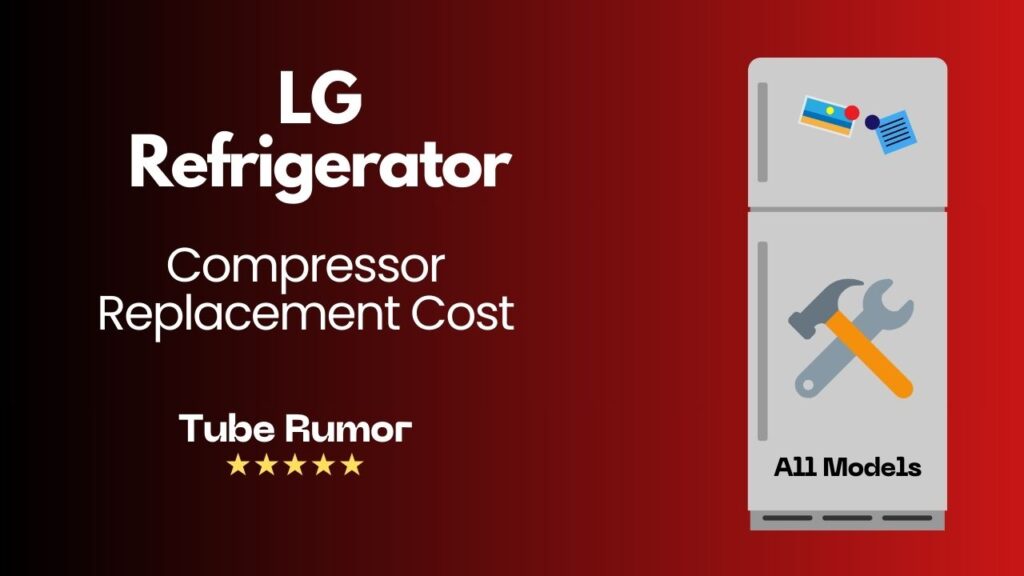 LG Refrigerator Compressor Replacement Cost for All Models in the USA